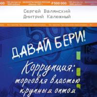 Давай бери! Коррупция: торговля властью крупным оптом, audiobook Дмитрия Калюжного. ISDN55306985