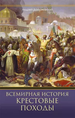 Всемирная история. Крестовые походы - Андрей Домановский