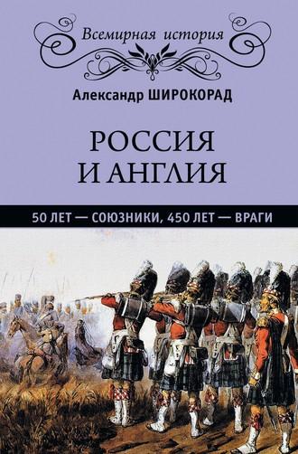 Россия и Англия: 50 лет – союзники, 450 лет – враги - Александр Широкорад