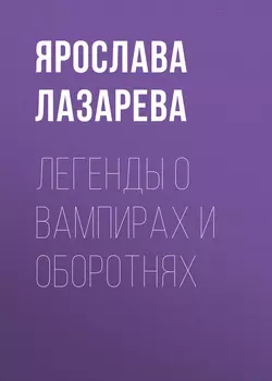 Легенды о вампирах и оборотнях - Ярослава Лазарева