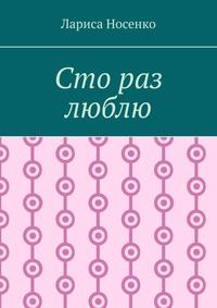 Сто раз люблю, audiobook Ларисы Носенко. ISDN55345768