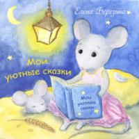 Мои уютные сказки - Елена Березина