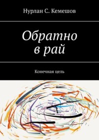 Обратно в рай. Конечная цель, аудиокнига Нурлана С. Кемешова. ISDN55559377