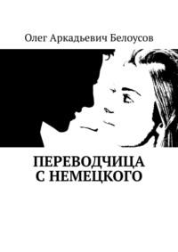 Переводчица с немецкого, аудиокнига Олега Аркадьевича Белоусова. ISDN55559526