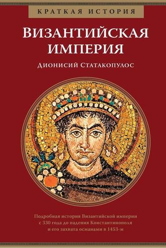 Краткая история. Византийская империя - Дионисий Статакопулос