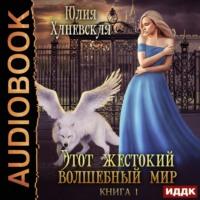 Этот жестокий волшебный мир. Книга 1, аудиокнига Юлии Сергеевны Ханевской. ISDN55626979