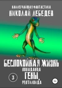 Беспокойная жизнь попаданца Гены, рептилоида. Часть 3, аудиокнига Николая Лебедева. ISDN55702298