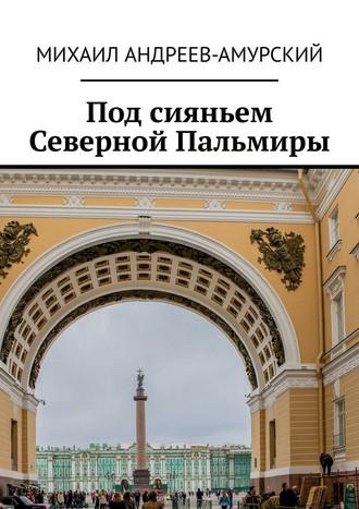 Под сияньем Северной Пальмиры, аудиокнига Михаила Андреева-Амурского. ISDN55731086