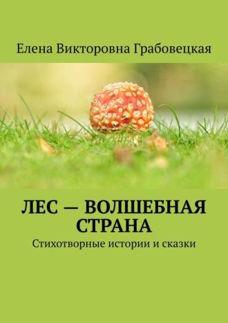 Лес – волшебная страна. Стихотворные истории и сказки - Елена Грабовецкая