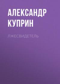 Лжесвидетель, książka audio А. И. Куприна. ISDN55733237