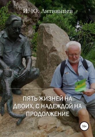 Пять жизней на двоих, с надеждой на продолжение, аудиокнига Игоря Юрьевича Литвинцева. ISDN55746601