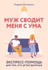 Муж сводит меня с ума. Экспресс-помощь для тех, кто устал ругаться, audiobook . ISDN55759226