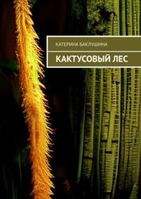 Кактусовый лес - Катерина Баклушина
