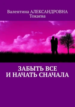 Забыть все и начать сначала, аудиокнига Валентины Александровны Токаевой. ISDN55851485