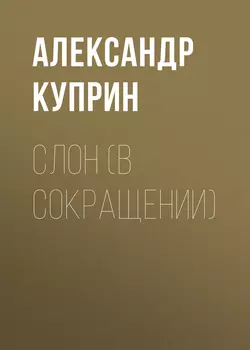 Слон (в сокращении), audiobook А. И. Куприна. ISDN55865590