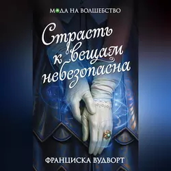 Страсть к вещам небезопасна - Франциска Вудворт