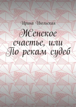 Женское счастье, или По рекам судеб, аудиокнига Ирины Июльской. ISDN56080093