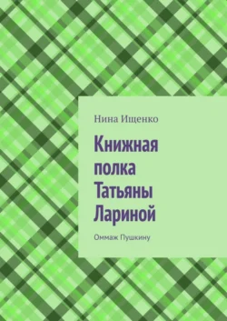 Книжная полка Татьяны Лариной. Оммаж Пушкину - Нина Ищенко