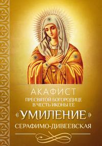 Акафист Пресвятой Богородице в честь иконы Ее «Умиление» Серафимо-Дивеевская, аудиокнига . ISDN56083640