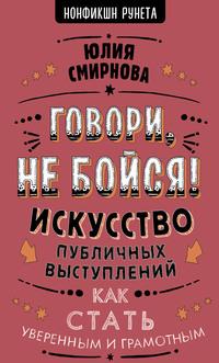 Говори, не бойся! Искусство публичных выступлений - Юлия Смирнова