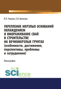 Укрепление мерзлых оснований охлаждением и вмораживание свай в строительстве на вечномерзлых грунтах. (Особенности, достижения, перспективы, проблемы и затруднения) - Екатерина Шляхова