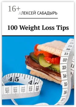 100 Weight Loss Tips, Алексея Сабадыря аудиокнига. ISDN56345108