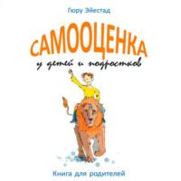 Самооценка у детей и подростков. Книга для родителей, аудиокнига Гюру Эйестада. ISDN56412278