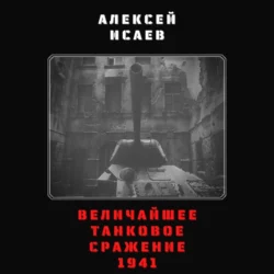 Величайшее танковое сражение 1941, аудиокнига Алексея Исаева. ISDN56498774