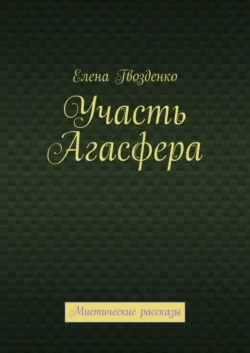 Участь Агасфера. Мистические рассказы - Елена Гвозденко