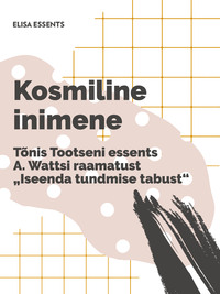 Kosmiline inimene. Tõnis Tootseni essents A. Wattsi raamatust „Iseenda tundmise tabust“ - Tõnis Tootsen