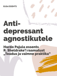 Antidepressant agnostikutele. Hardo Pajula essents R. Sheldrake′i raamatust 