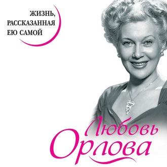 Любовь Орлова. Жизнь, рассказанная ею самой, audiobook Любови Орловой. ISDN56875850