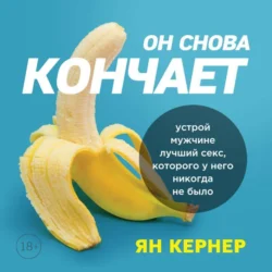 Он снова кончает. Устрой мужчине лучший секс, которого у него никогда не было, аудиокнига Яна Кернера. ISDN56876013