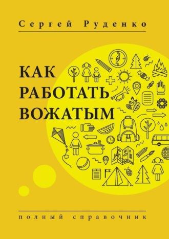 Как работать вожатым. Полный справочник, audiobook Сергея Руденко. ISDN56951238