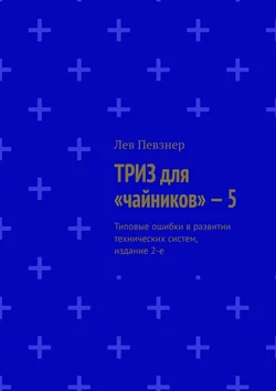 ТРИЗ для «чайников» – 5. Типовые ошибки в развитии технических систем, издание 2-е, аудиокнига Льва Певзнера. ISDN56996713