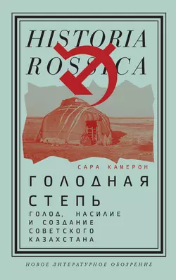 Голодная степь: Голод, насилие и создание Советского Казахстана, аудиокнига Сары Камерон. ISDN57101313