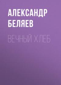Вечный хлеб, аудиокнига Александра Беляева. ISDN57120786