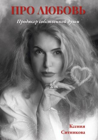 Про Любовь… продюсер собственной Души…, książka audio Ксении Ситниковой. ISDN57127653