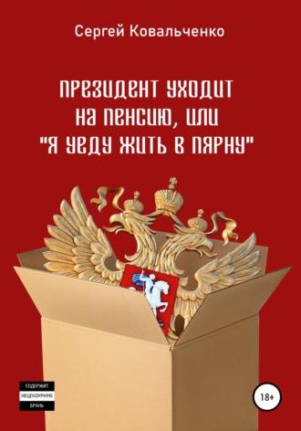 Президент уходит на пенсию, или «Я уеду жить в Пярну», аудиокнига Сергея Владимировича Ковальченко. ISDN57127780