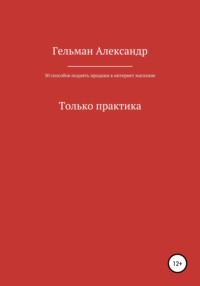 30 способов поднять продажи в интернет-магазине. Только практика - Александр Гельман