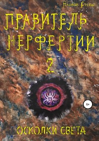 Правитель Нерфертии. Часть 2. Осколки Света - Степан Наумов