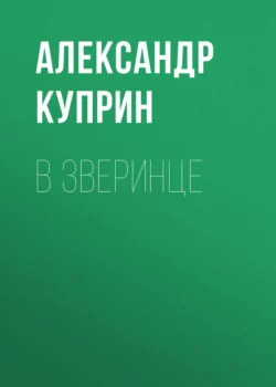 В зверинце, аудиокнига А. И. Куприна. ISDN57147085