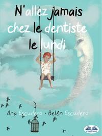 NAllez Jamais Chez Le Dentiste Le Lundi, Ana  Escudero audiobook. ISDN57158066