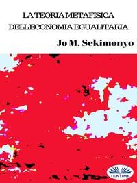 La Teoria Metafisica Dell′Economia Egualitaria, Jo M.  Sekimonyo audiobook. ISDN57158271