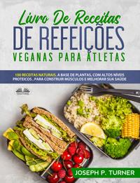Livro De Receitas De Refeições Veganas Para Atletas - Joseph P. Turner