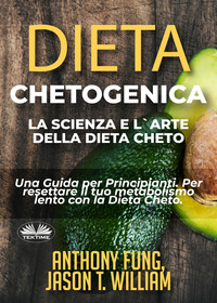 Dieta Chetogenica – La Scienza E L′Arte Della Dieta Cheto, Anthony Fung аудиокнига. ISDN57158826