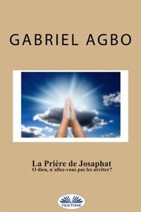 La Prière De Josaphat : ”O Dieu, NAllez-Vous Pas Les Arrêter ?”, Gabriel  Agbo audiobook. ISDN57158941
