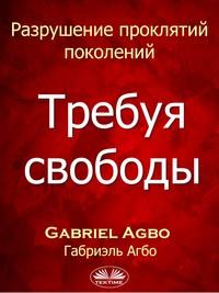 Разрушение Проклятий Поколений: Требуя Свободы, książka audio Gabriel  Agbo. ISDN57158961