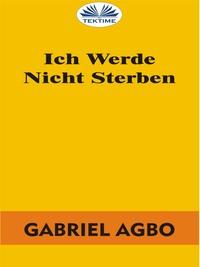 Ich Werde Nicht Sterben, Gabriel  Agbo książka audio. ISDN57159086
