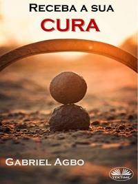 Receba A Sua Cura, Gabriel  Agbo audiobook. ISDN57159406